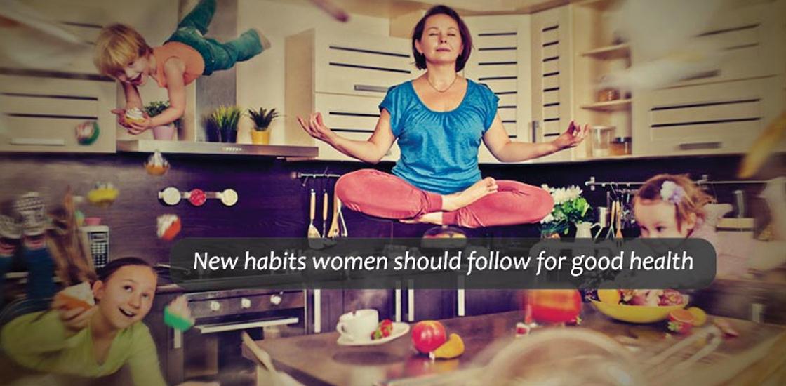 New Habits Women should Follow for Good Health