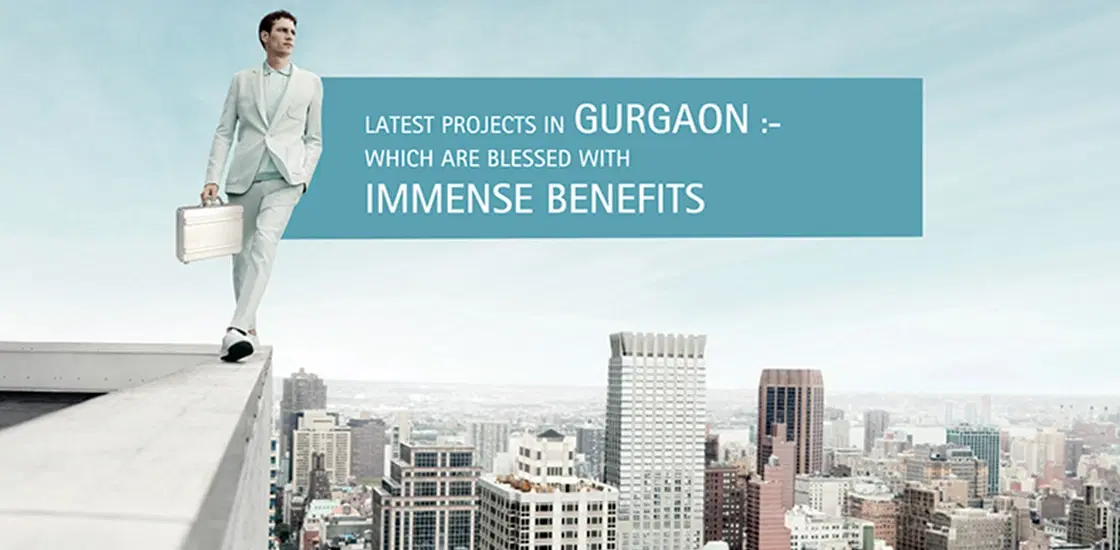 Latest Projects In Gurgaon - Which Are Blessed With Immense Benefits