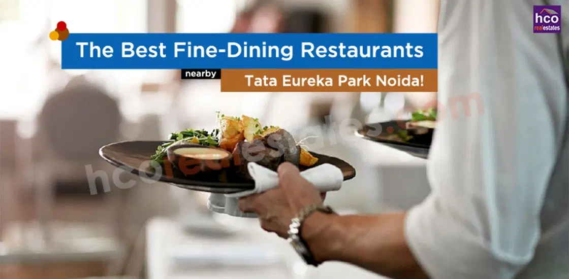 The Best Fine-Dining Restaurants Nearby Tata Eureka Park Noida!
